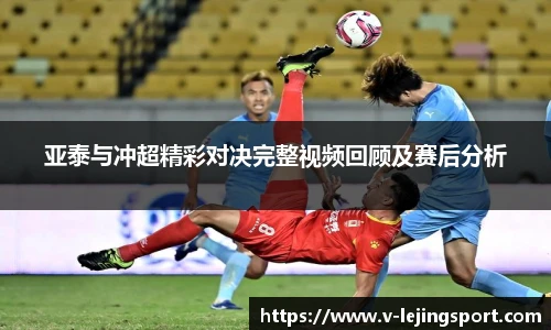 亚泰与冲超精彩对决完整视频回顾及赛后分析